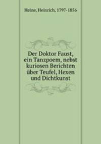 Der Doktor Faust, ein Tanzpoem, nebst kuriosen Berichten uber Teufel, Hexen und Dichtkunst