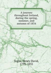 A journey throughout Ireland, during the spring, summer, and autumn of 1834
