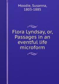 Flora Lyndsay, or, Passages in an eventful life microform