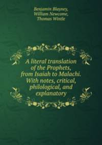 A literal translation of the Prophets, from Isaiah to Malachi. With notes, critical, philological, and explanatory