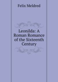 Leonilda: A Roman Romance of the Sixteenth Century