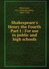 Shakespeare`s Henry the Fourth Part I : For use in public and high schools