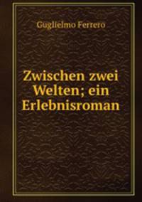 Zwischen zwei Welten; ein Erlebnisroman