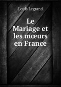 Le Mariage et les m?urs en France