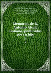 Memorias de D. Antonio Alcal Galiano, publicadas por su hijo. 2