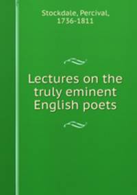 Lectures on the truly eminent English poets