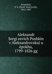 Александр Сергеевич Пушкин в Александровскую эпоху, 1799-1826 гг.