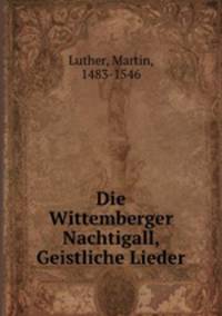 Die Wittemberger Nachtigall, Geistliche Lieder