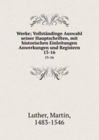 Werke; Vollstndinge Auswahl seiner Hauptschriften, mit historischen Einleitungen Anwerkungen und Registern. 13-16