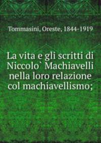 La vita e gli scritti di Niccolo? Machiavelli nella loro relazione col machiavellismo;