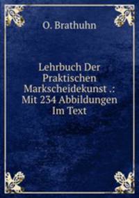 Lehrbuch Der Praktischen Markscheidekunst .: Mit 234 Abbildungen Im Text
