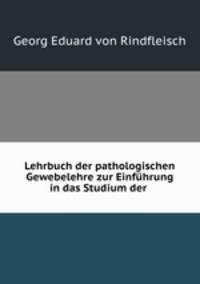 Lehrbuch der pathologischen Gewebelehre zur Einfuhrung in das Studium der .