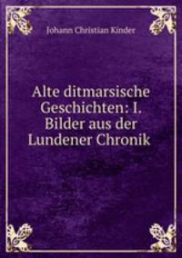 Alte ditmarsische Geschichten: I. Bilder aus der Lundener Chronik .