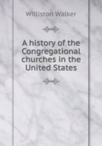 A history of the Congregational churches in the United States