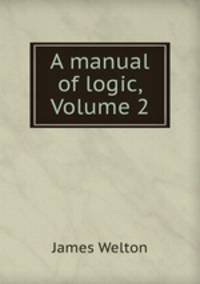 A manual of logic, Volume 2