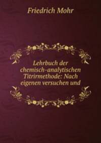 Lehrbuch der chemisch-analytischen Titrirmethode: Nach eigenen versuchen und .