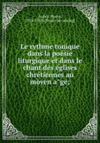 Le rythme tonique dans la poe?sie liturgique et dans le chant des e?glises chre?tiennes au moyen a?ge;