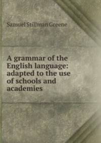 A grammar of the English language: adapted to the use of schools and academies