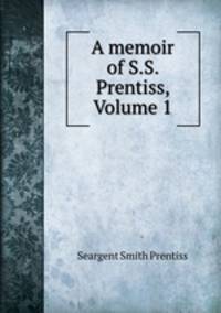 A memoir of S.S. Prentiss, Volume 1