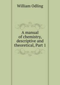 A manual of chemistry, descriptive and theoretical, Part 1