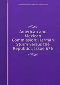 American and Mexican Commission: Herman Sturm versus the Republic ., Issue 676