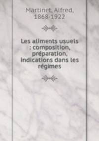Les aliments usuels : composition, pre?paration, indications dans les re?gimes