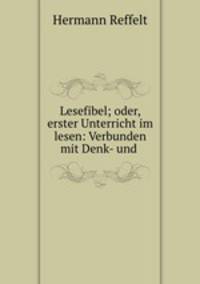 Lesefibel; oder, erster Unterricht im lesen: Verbunden mit Denk- und .