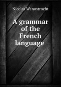 A grammar of the French language .