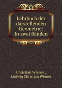 Lehrbuch der darstellenden Geometrie: In zwei Banden