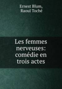 Les femmes nerveuses: comedie en trois actes