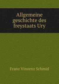 Allgemeine geschichte des freystaats Ury
