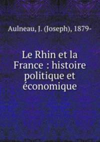 Le Rhin et la France : histoire politique et e?conomique