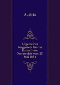 Allgemeines Berggesetz fur das Kaiserthum Oesterreich vom 23. Mai 1854