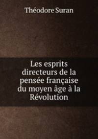 Les esprits directeurs de la pensee francaise du moyen age a la Revolution