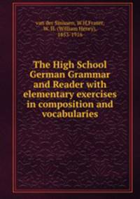 The High School German Grammar and Reader with elementary exercises in composition and vocabularies