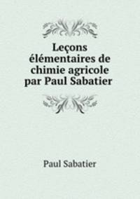 Lecons elementaires de chimie agricole par Paul Sabatier .