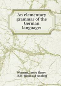 An elementary grammar of the German language: