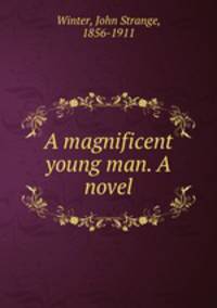 A magnificent young man. A novel