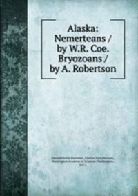 Alaska: Nemerteans / by W.R. Coe. Bryozoans / by A. Robertson