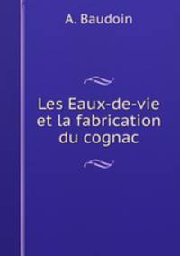 Les Eaux-de-vie et la fabrication du cognac