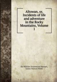 Altowan, or, Incidents of life and adventure in the Rocky Mountains, Volume 1
