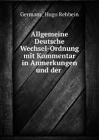 Allgemeine Deutsche Wechsel-Ordnung mit Kommentar in Anmerkungen und der .