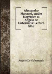 Alessandro Manzoni, studio biografico di Angelo de Gubernatis: Letture fatte .