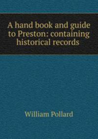 A hand book and guide to Preston: containing historical records .