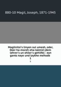 Magilnitsi`s linyen sul umesh, oder, Ozer ha-moreh eha-talmid (dem lehrer`s un shiler`s gehilfe) : eyn gants naye und laykhe mehode .. 1