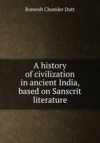 A history of civilization in ancient India, based on Sanscrit literature