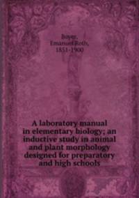A laboratory manual in elementary biology; an inductive study in animal and plant morphology designed for preparatory and high schools