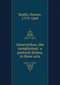 Amarynthus, the nympholept: a pastoral drama, in three acts
