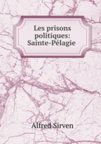 Les prisons politiques: Sainte-Pelagie .