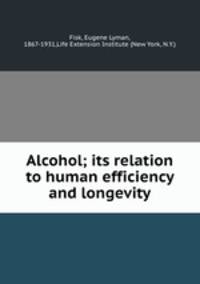 Alcohol; its relation to human efficiency and longevity